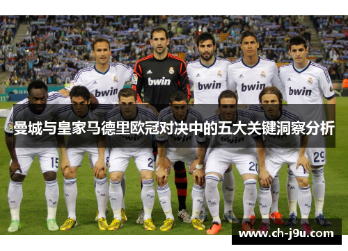 曼城与皇家马德里欧冠对决中的五大关键洞察分析