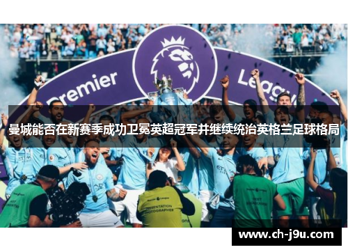 曼城能否在新赛季成功卫冕英超冠军并继续统治英格兰足球格局
