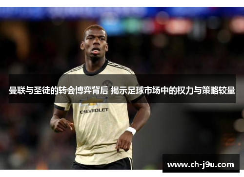 曼联与圣徒的转会博弈背后 揭示足球市场中的权力与策略较量