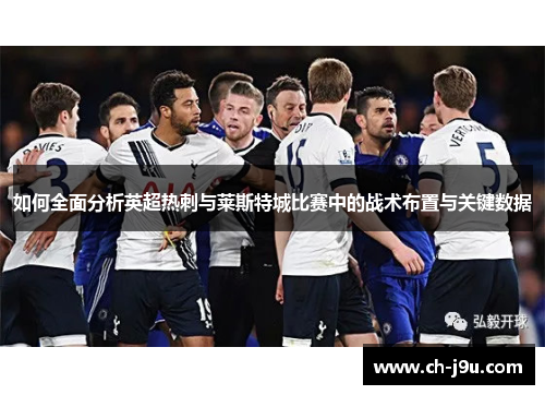 如何全面分析英超热刺与莱斯特城比赛中的战术布置与关键数据