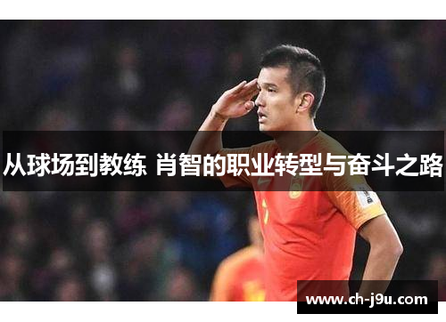 从球场到教练 肖智的职业转型与奋斗之路