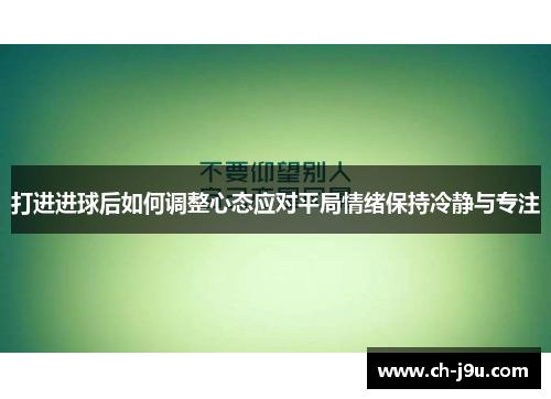 打进进球后如何调整心态应对平局情绪保持冷静与专注