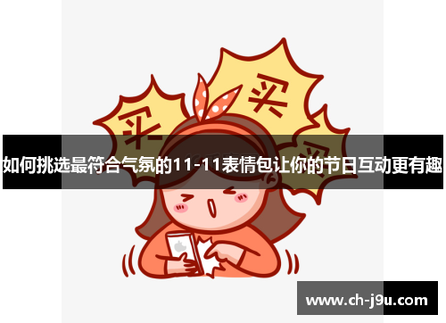 如何挑选最符合气氛的11-11表情包让你的节日互动更有趣