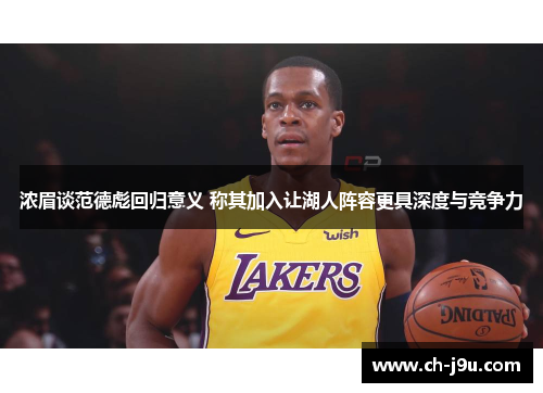 浓眉谈范德彪回归意义 称其加入让湖人阵容更具深度与竞争力