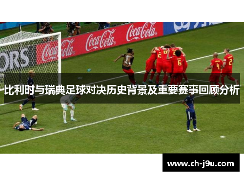 比利时与瑞典足球对决历史背景及重要赛事回顾分析