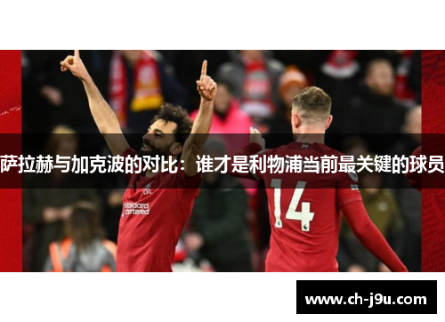 萨拉赫与加克波的对比：谁才是利物浦当前最关键的球员